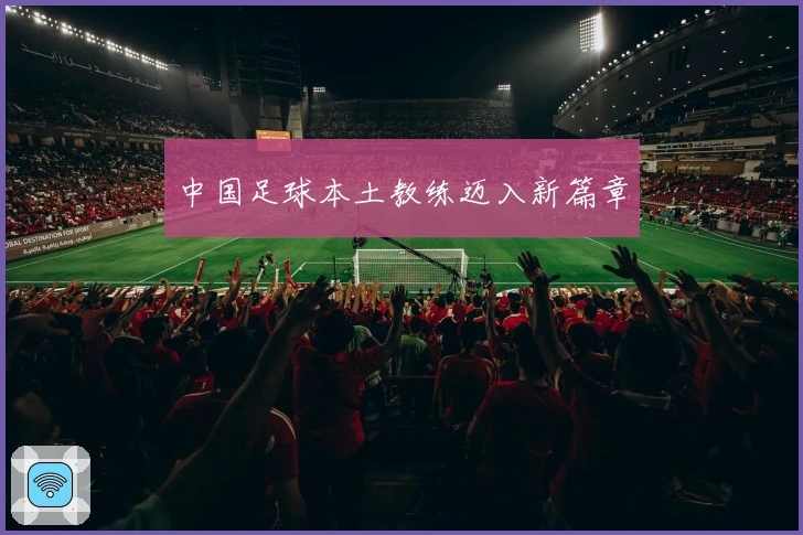 中国足球本土教练迈入新篇章